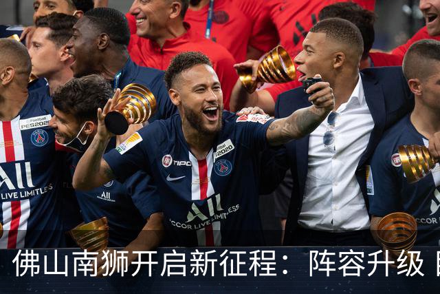 佛山南狮开启新征程：阵容升级 目标中甲前八