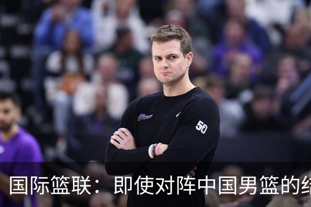 国际篮联：即使对阵中国男篮的结果不尽如人意，日本队也不会被淘汰