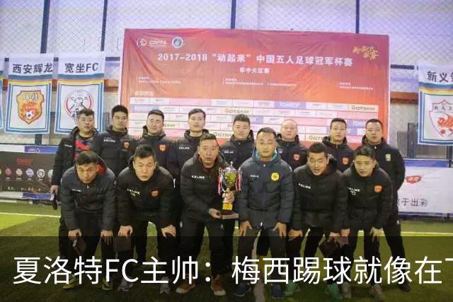 夏洛特FC主帅：梅西踢球就像在下国际象棋，总能提前思考两三步