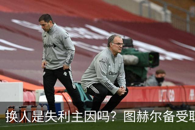 换人是失利主因吗？图赫尔备受职责 两年后欧洲杯盼救赎