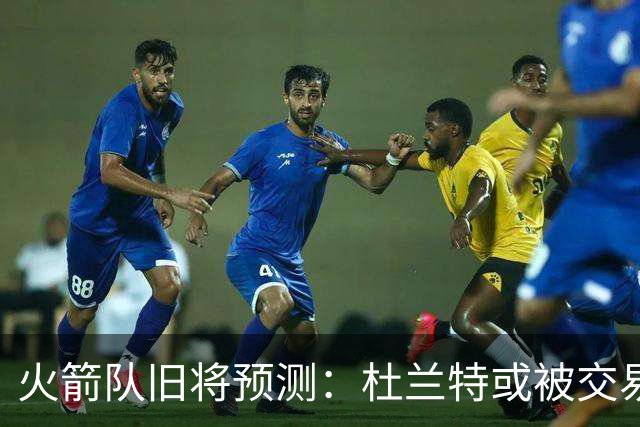 火箭队旧将预测：杜兰特或被交易！3队有意抢人，难在航天城终老