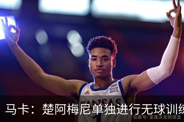 马卡：楚阿梅尼单独进行无球训练，出战摩洛哥可能性微乎其微